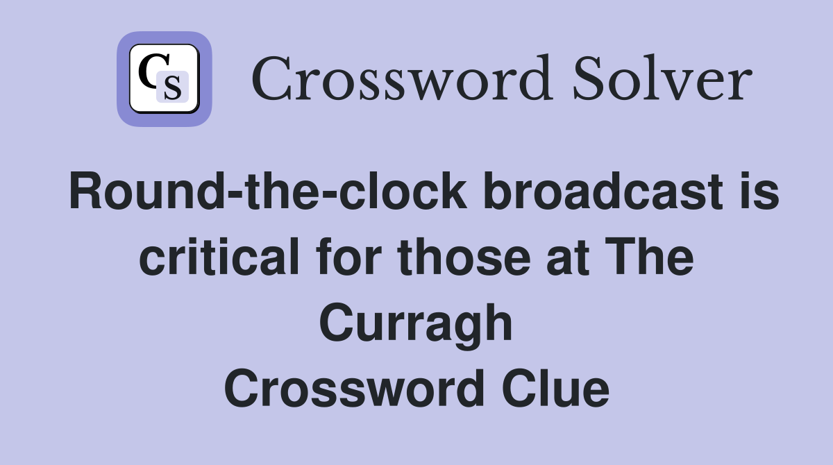 Round-the-clock broadcast is critical for those at The Curragh Crossword Clue
