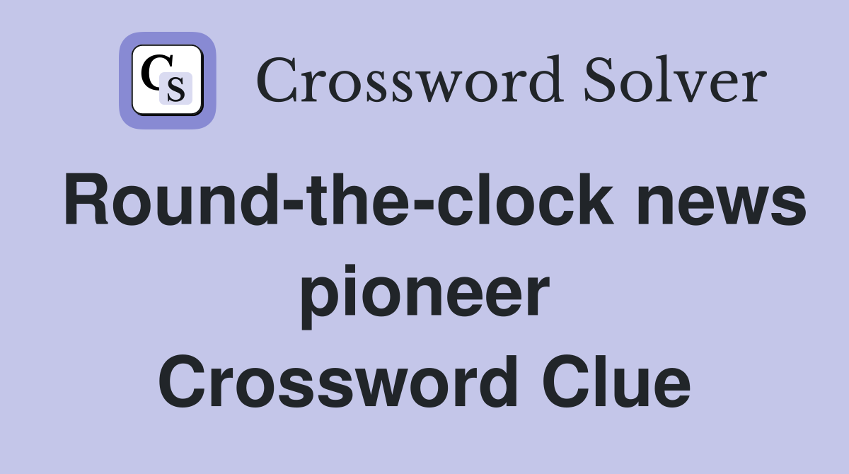 Round-the-clock news pioneer Crossword Clue