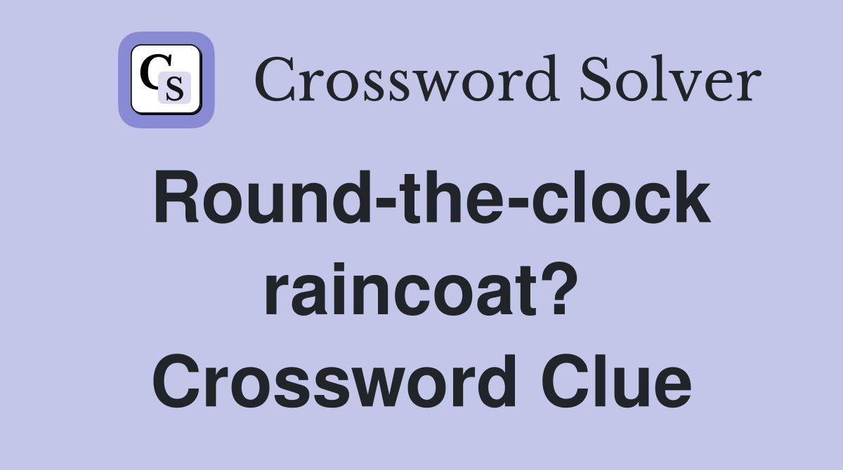 Round-the-clock raincoat? Crossword Clue