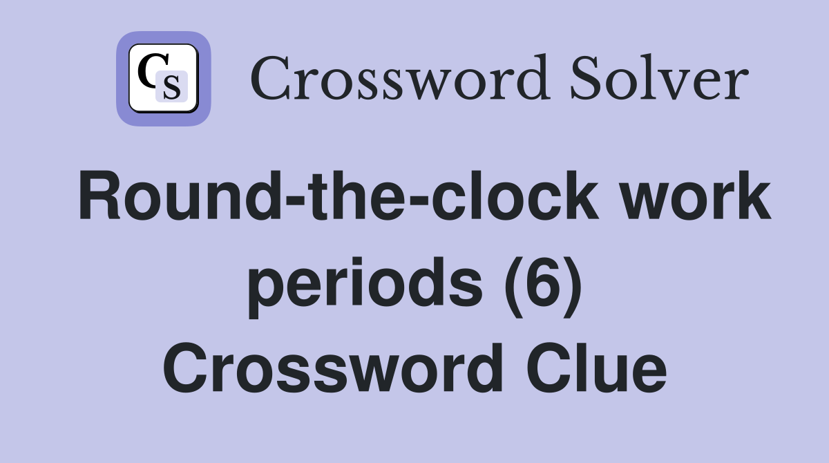 Round-the-clock work periods (6) Crossword Clue