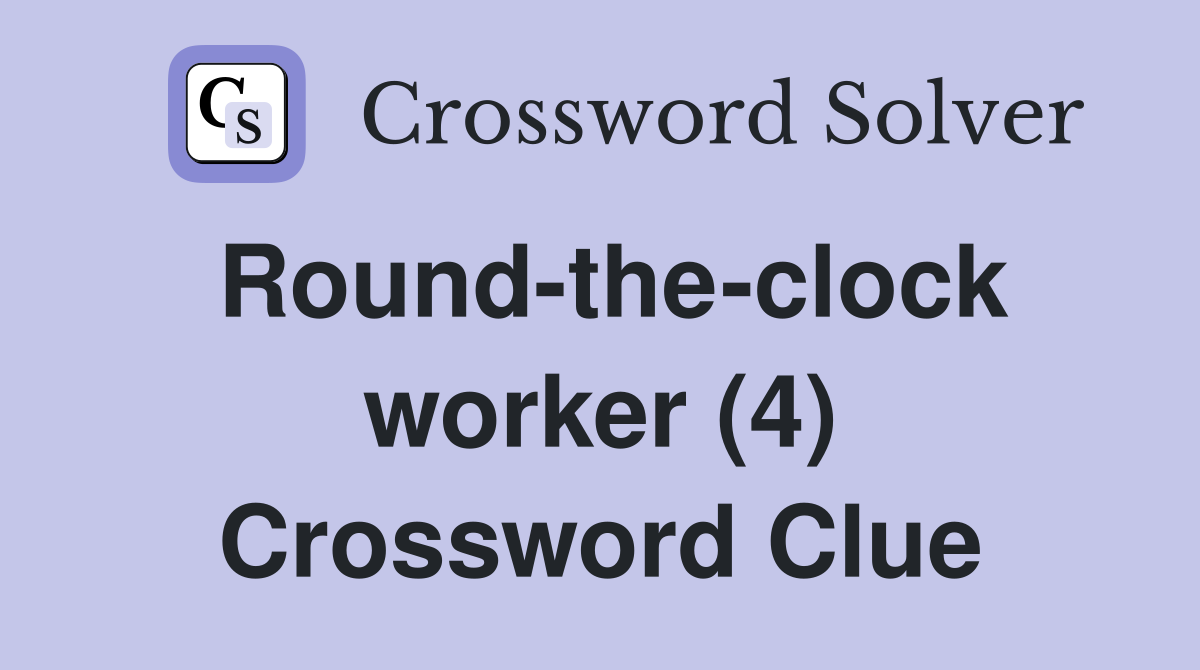 Round-the-clock worker (4) Crossword Clue