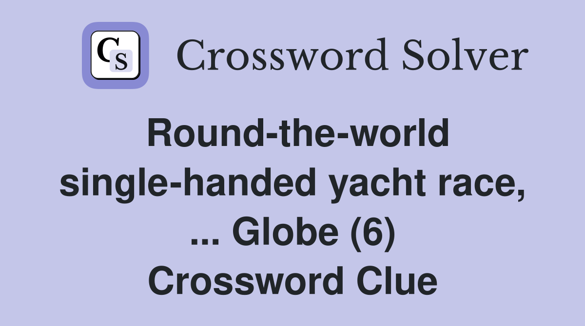 Round-the-world single-handed yacht race, ... Globe (6) Crossword Clue