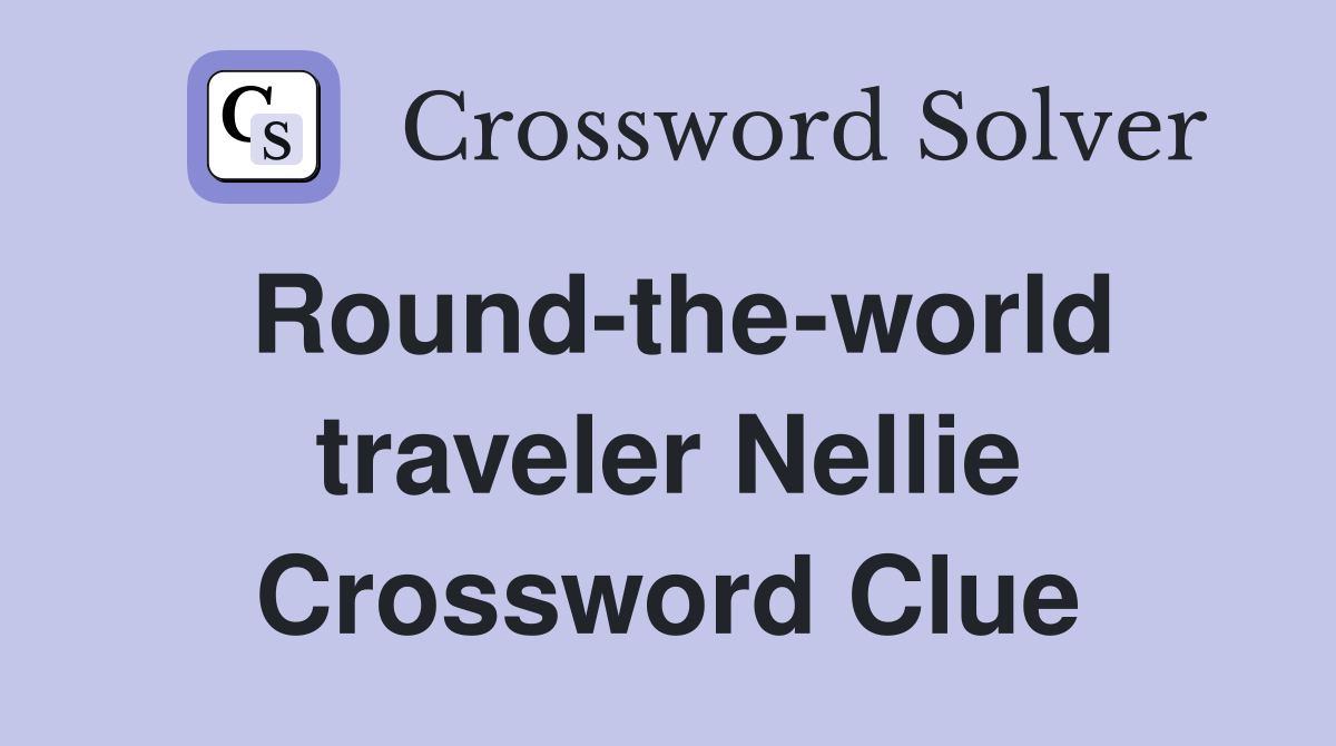 Round-the-world traveler Nellie Crossword Clue