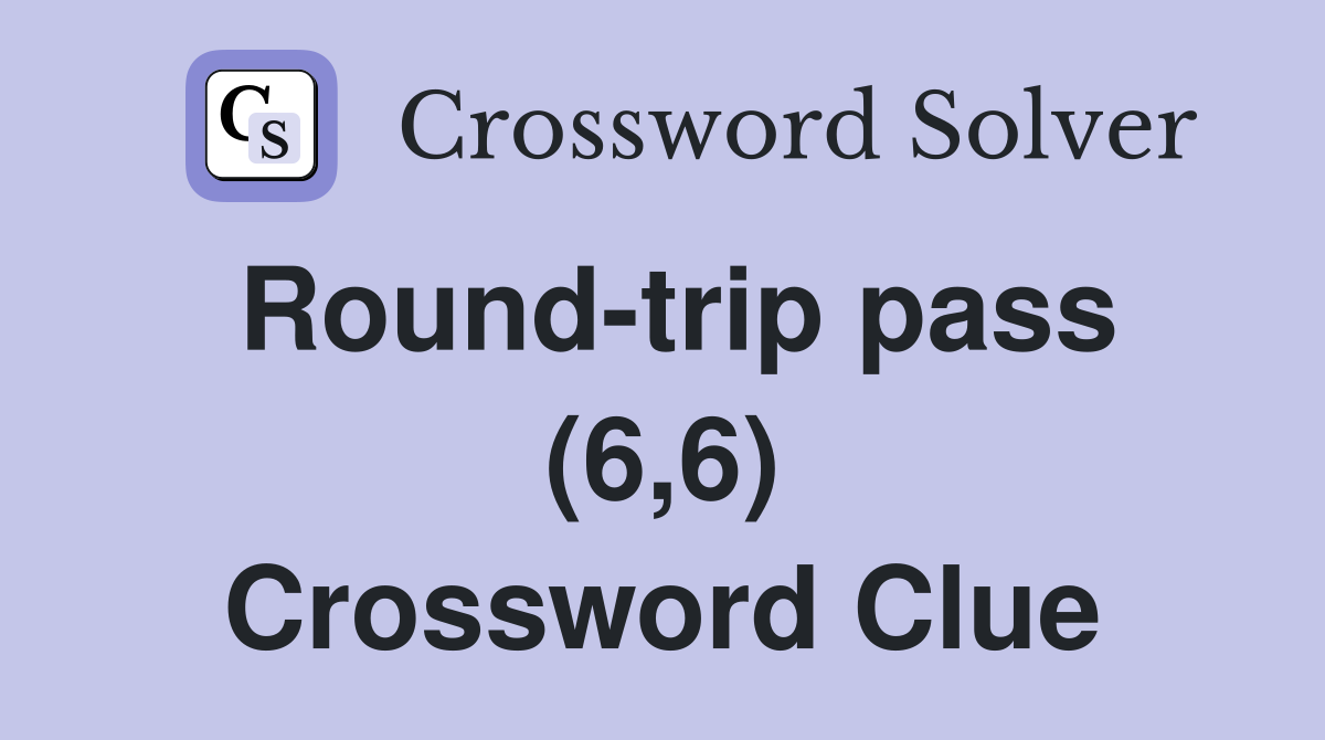Round-trip pass (6,6) Crossword Clue