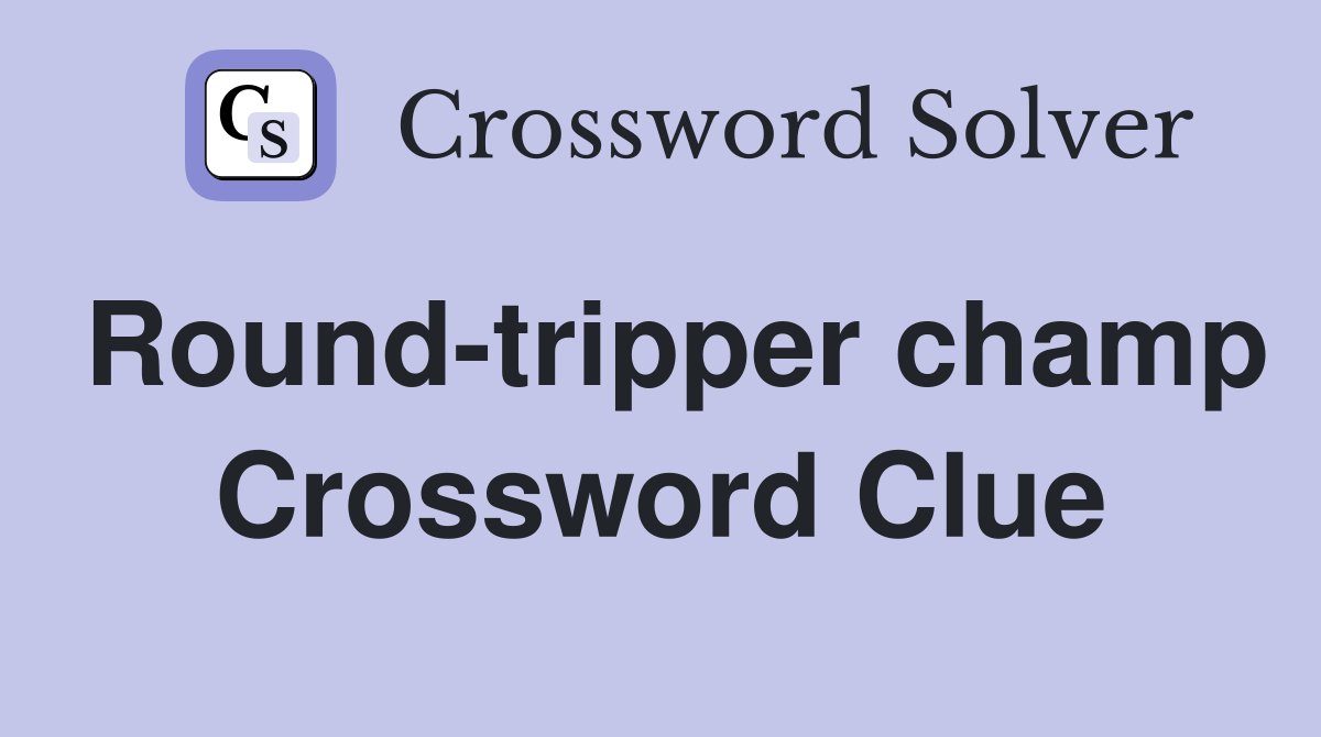 Round-tripper champ Crossword Clue