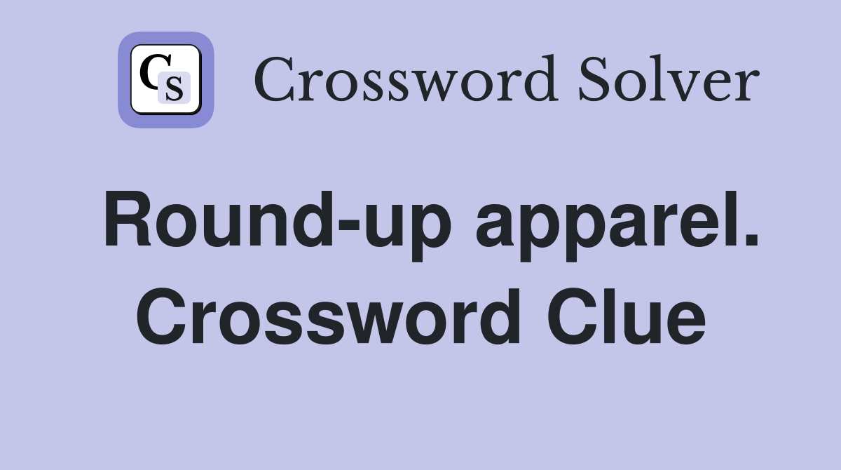 Round-up apparel. Crossword Clue