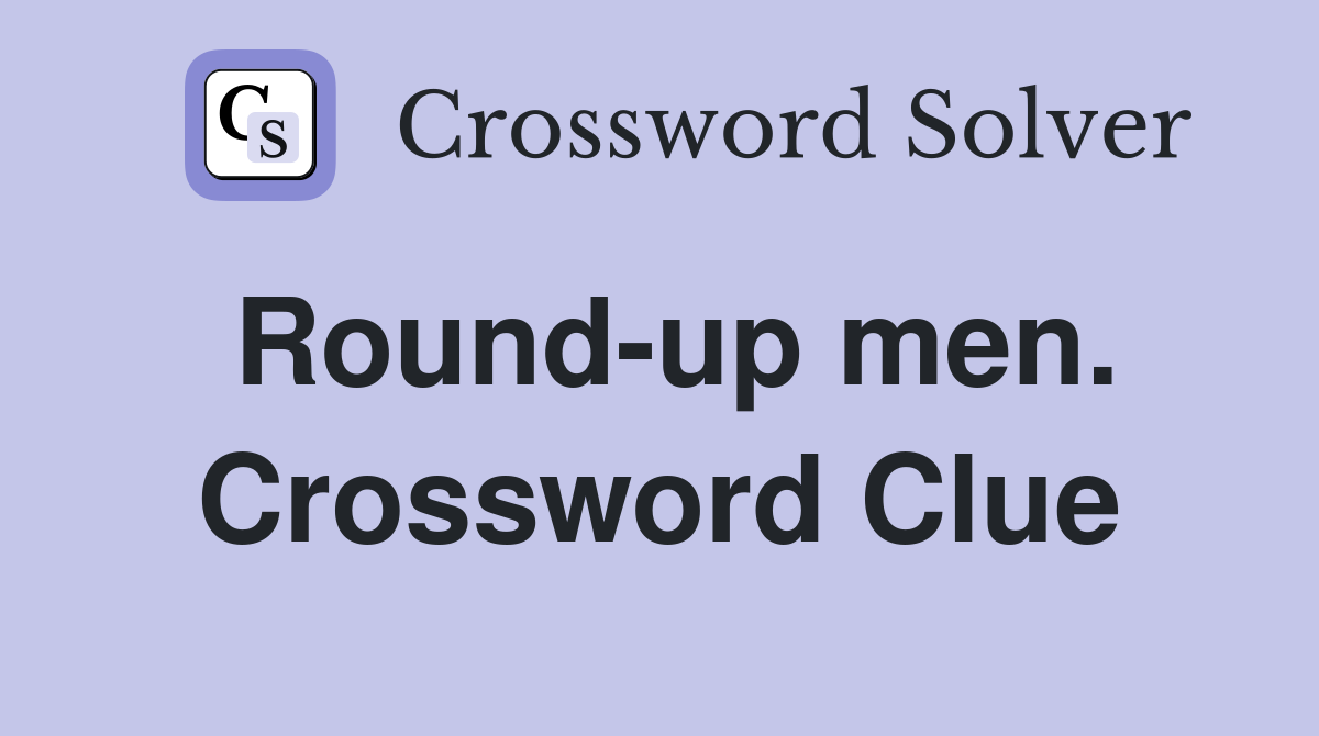 Round-up men. Crossword Clue