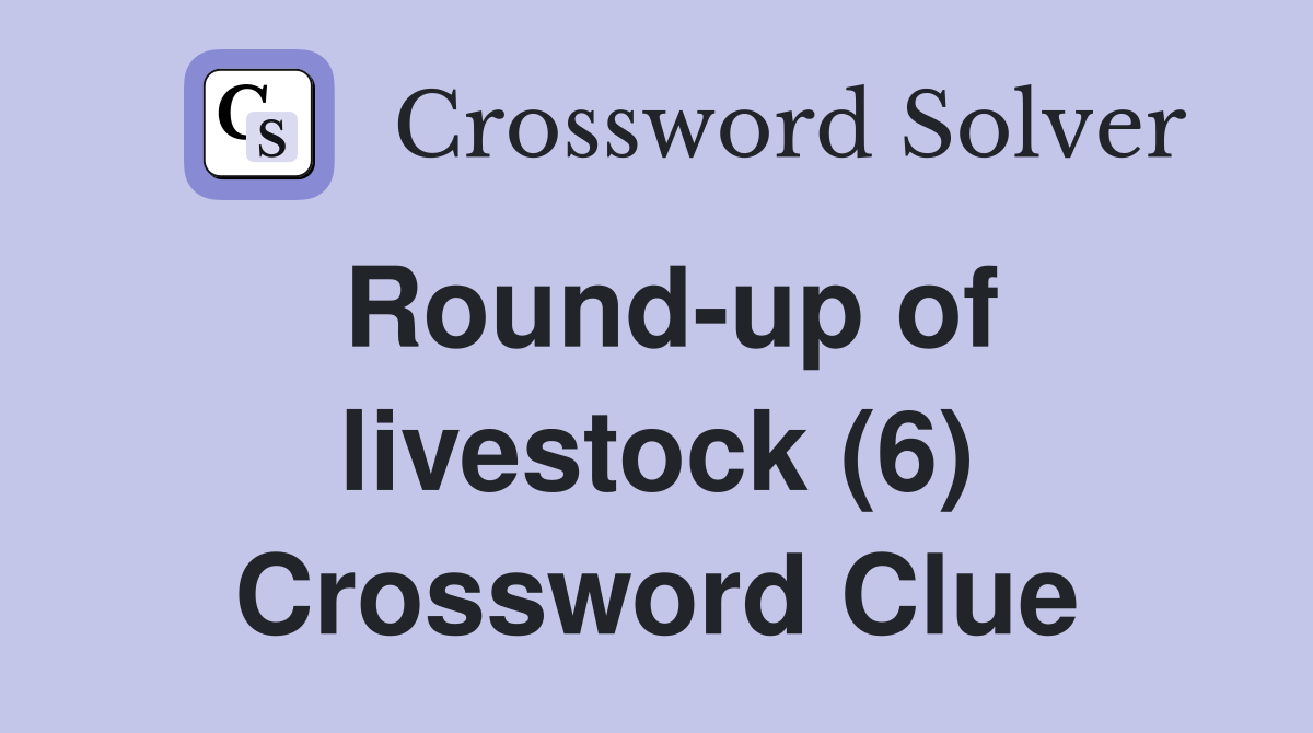 Round-up of livestock (6) Crossword Clue