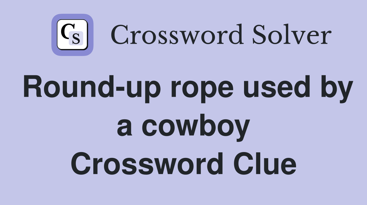 Round-up rope used by a cowboy Crossword Clue