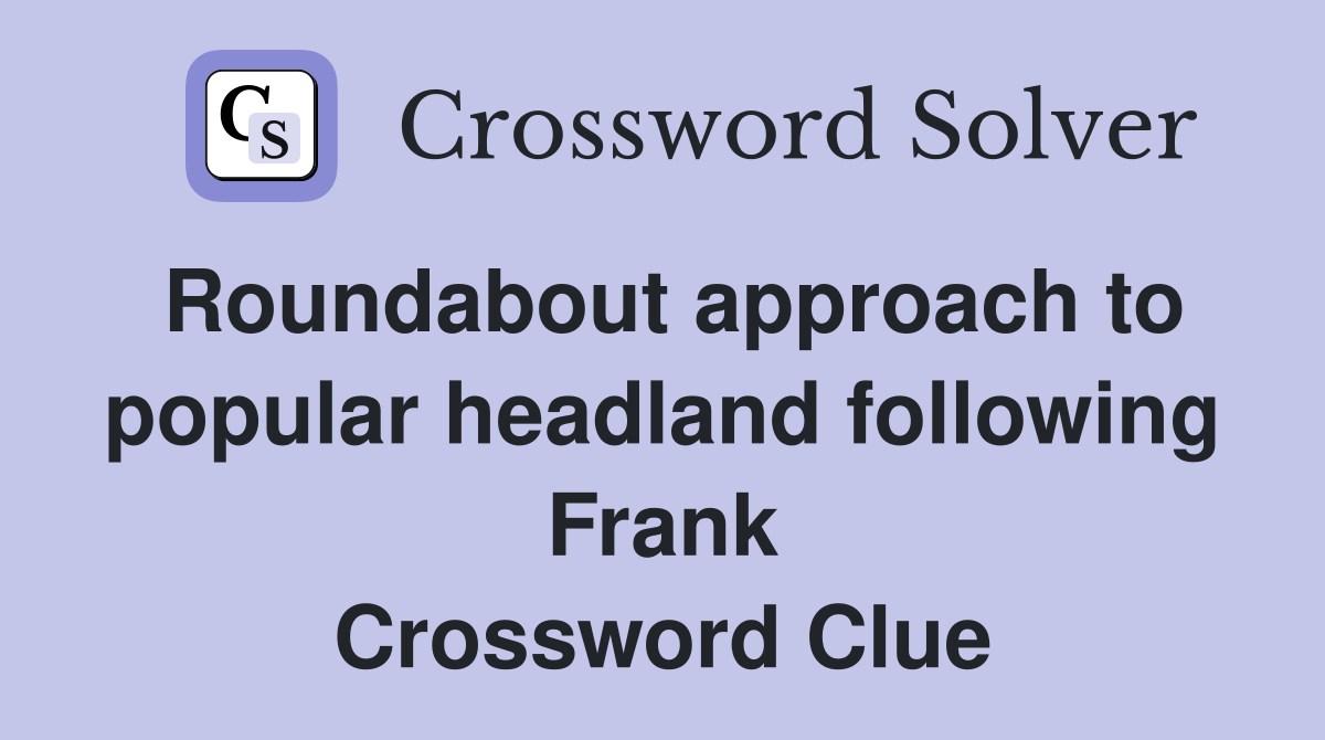 Roundabout approach to popular headland following Frank Crossword Clue