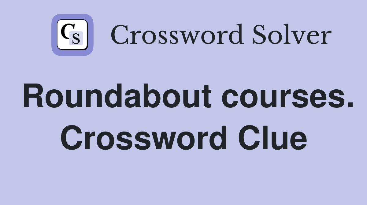 Roundabout courses. Crossword Clue