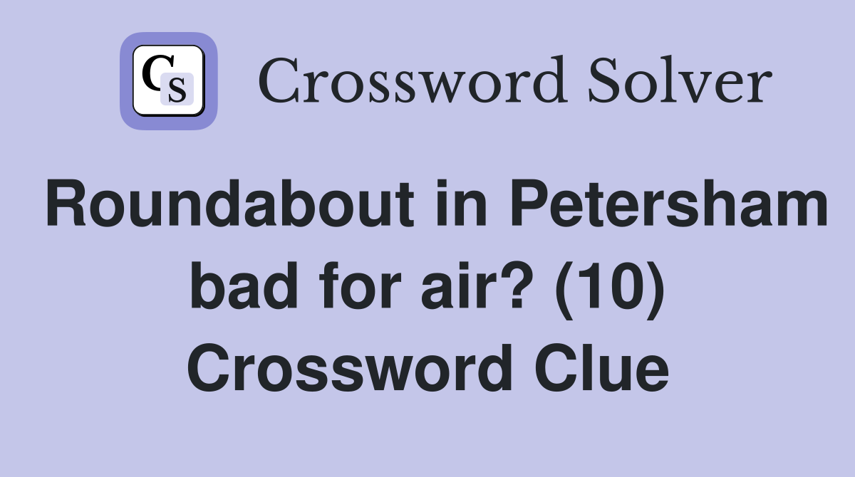 Roundabout in Petersham bad for air? (10) Crossword Clue