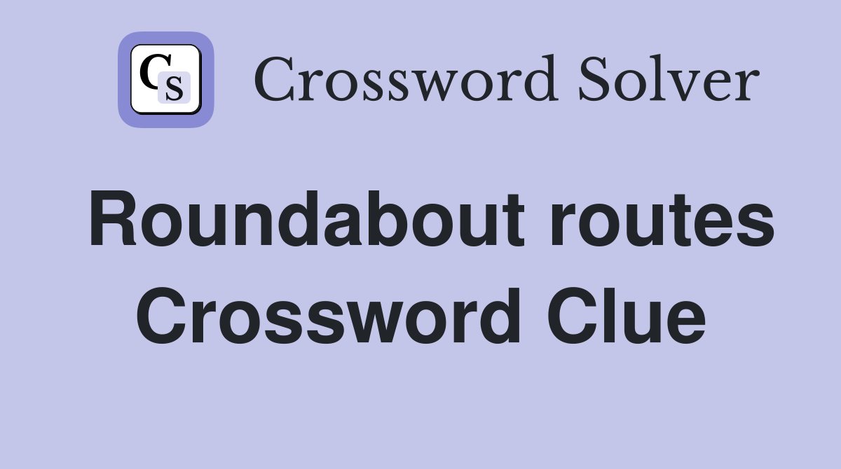 Roundabout routes Crossword Clue