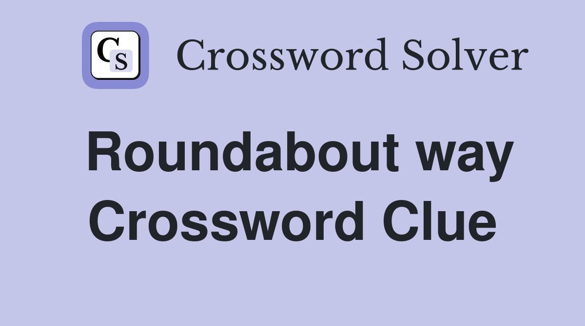 Roundabout way Crossword Clue