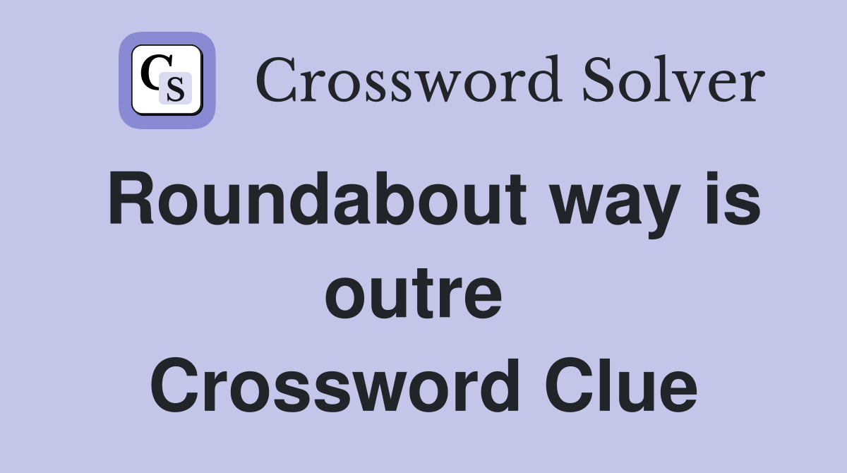 Roundabout way is outre  Crossword Clue