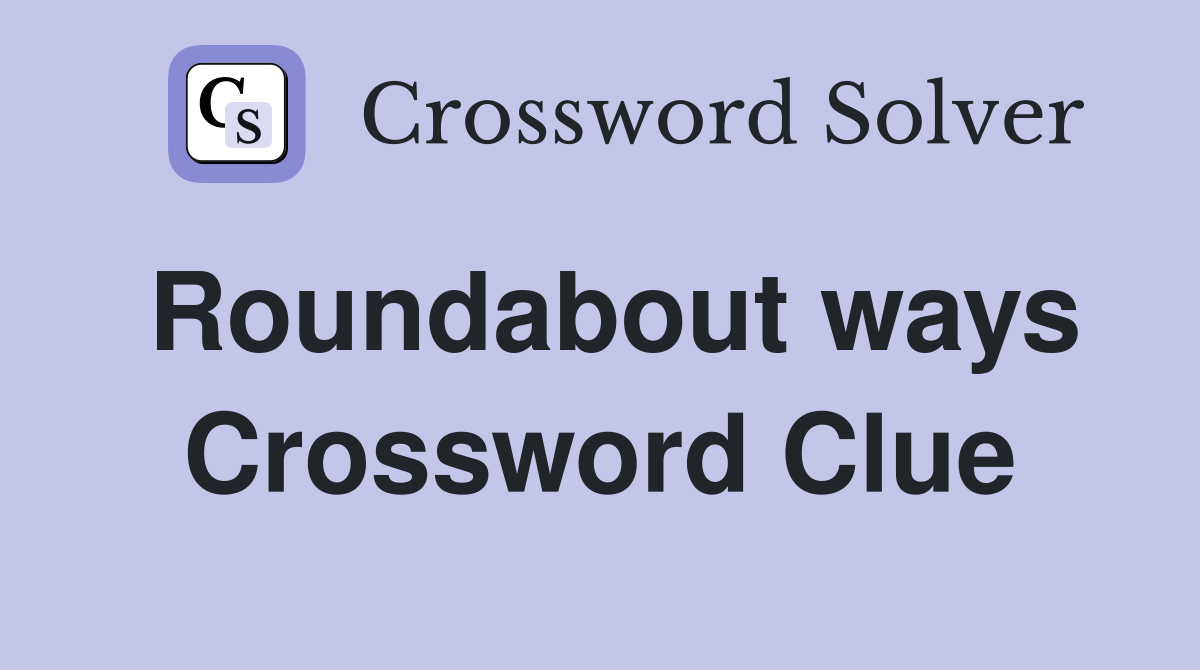 Roundabout ways Crossword Clue