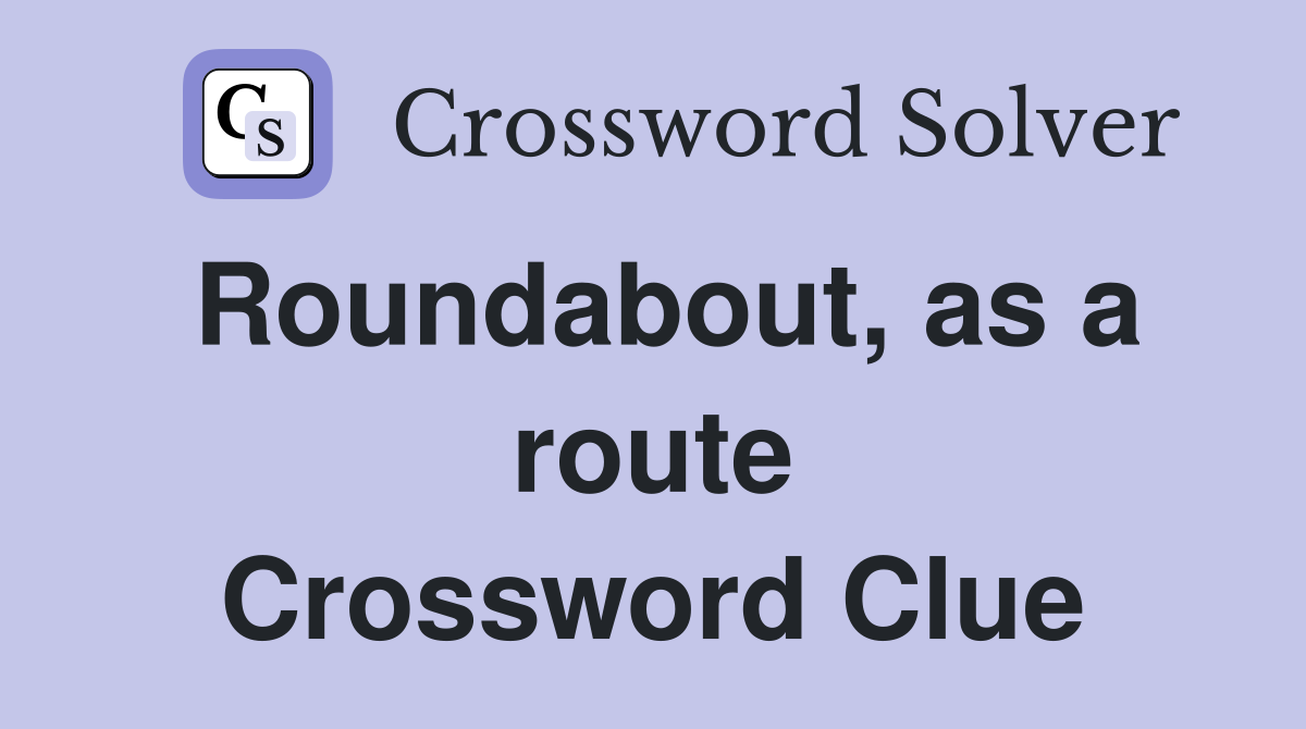 Roundabout, as a route Crossword Clue