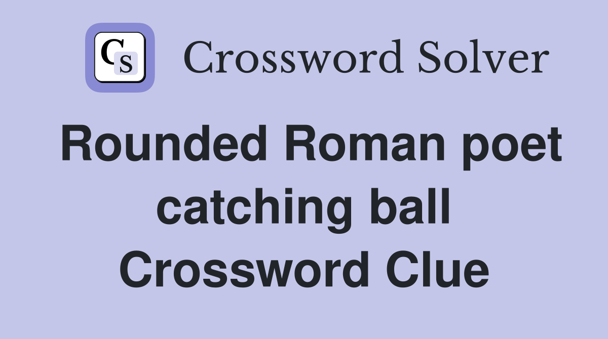 Rounded Roman poet catching ball Crossword Clue