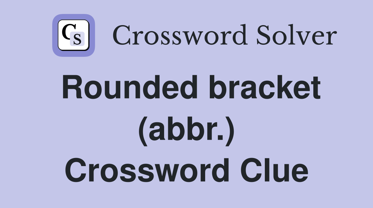 Rounded bracket (abbr.) Crossword Clue