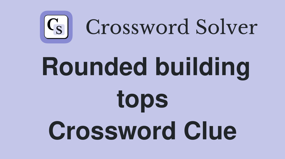 Rounded building tops Crossword Clue