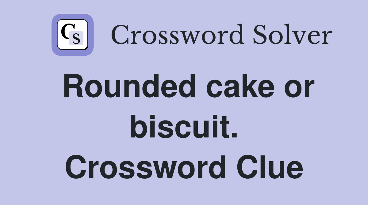 Rounded cake or biscuit. Crossword Clue