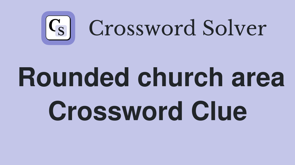 Rounded church area Crossword Clue