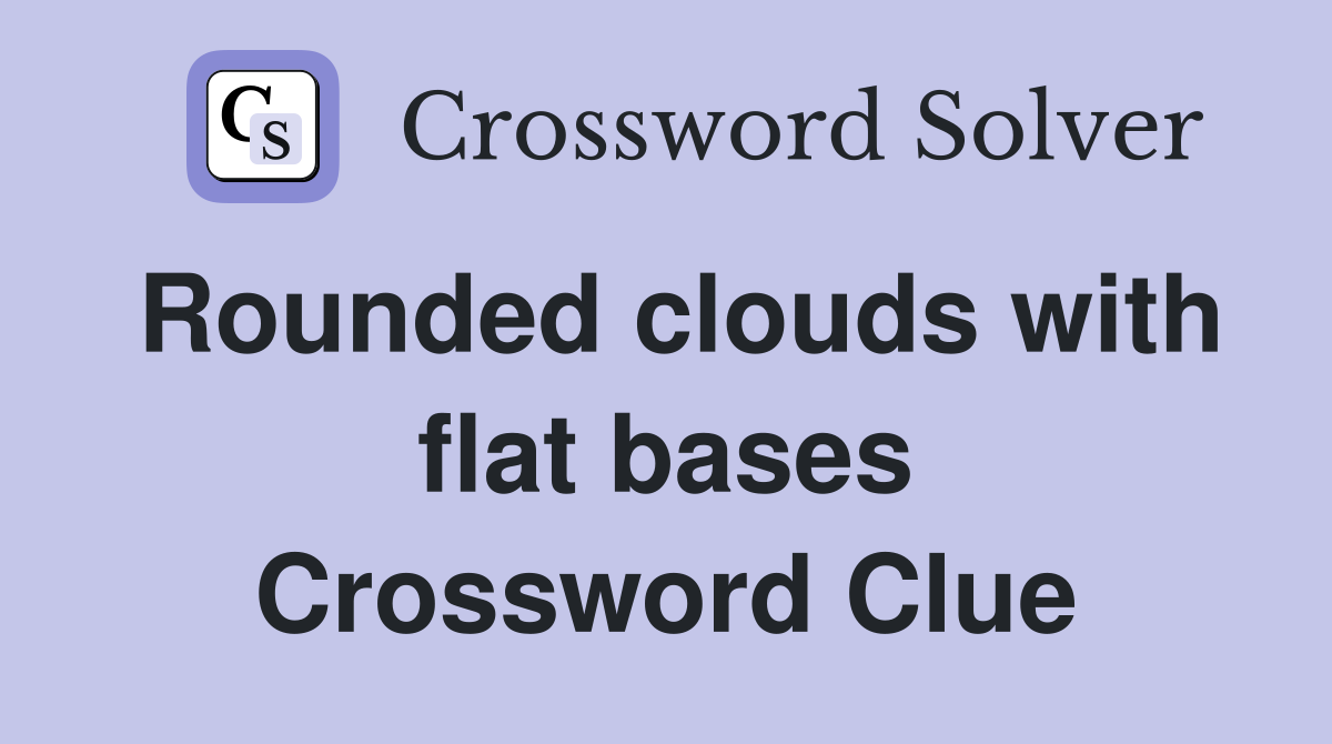 Rounded clouds with flat bases Crossword Clue