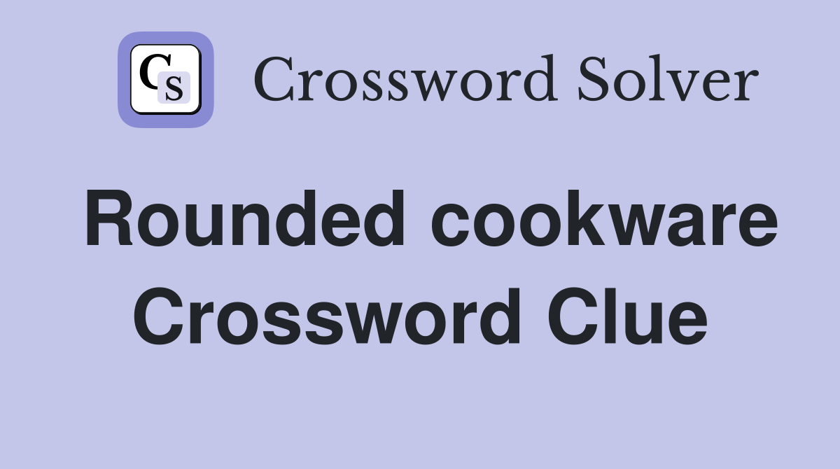 Rounded cookware Crossword Clue