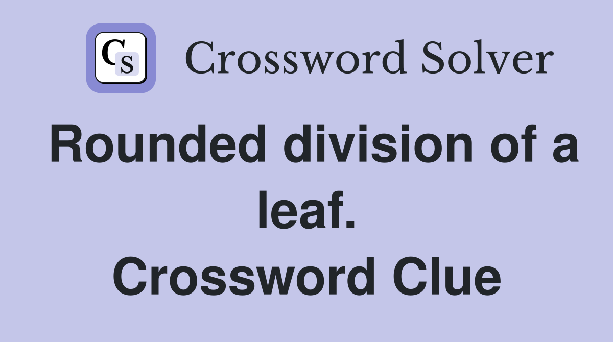 Rounded division of a leaf. Crossword Clue