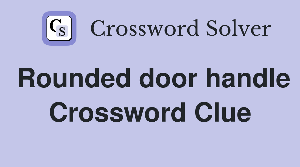 Rounded door handle Crossword Clue