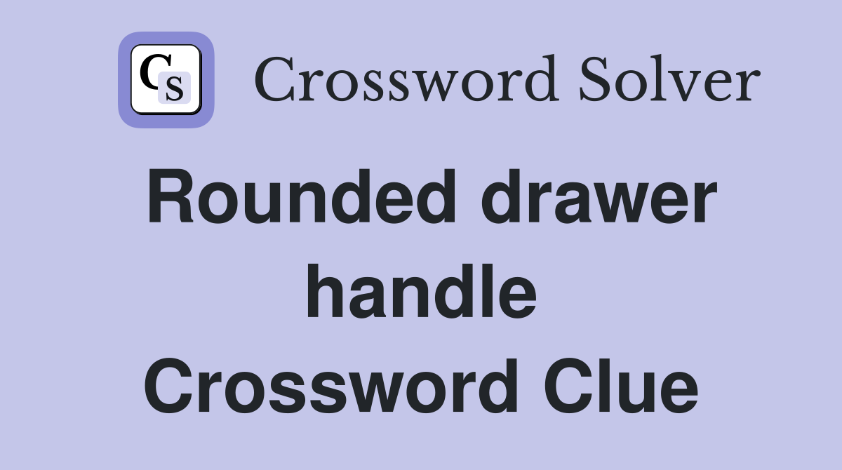 Rounded drawer handle Crossword Clue