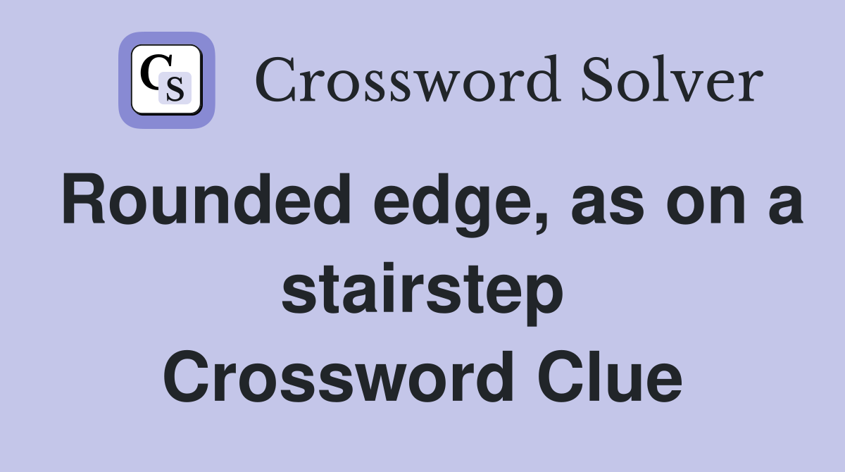 Rounded edge, as on a stairstep Crossword Clue