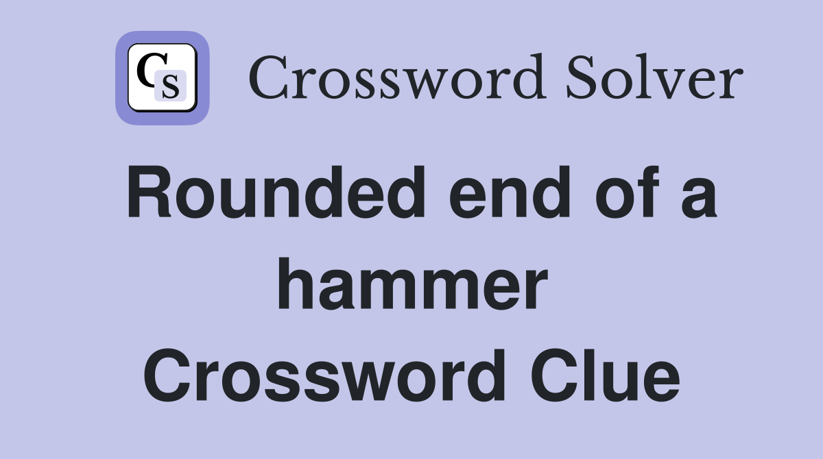 Rounded end of a hammer Crossword Clue