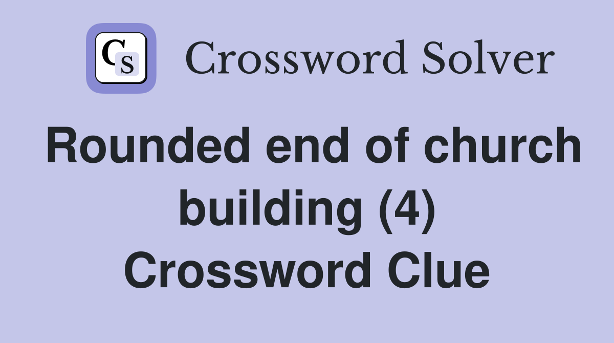 Rounded end of church building (4) Crossword Clue