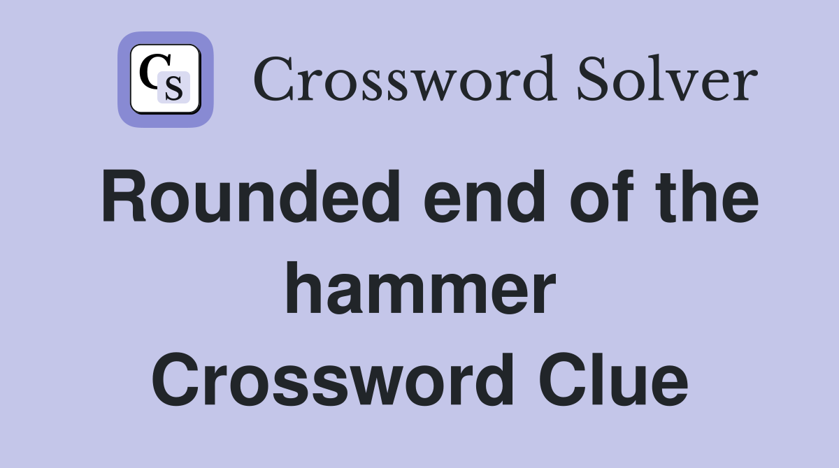 Rounded end of the hammer Crossword Clue