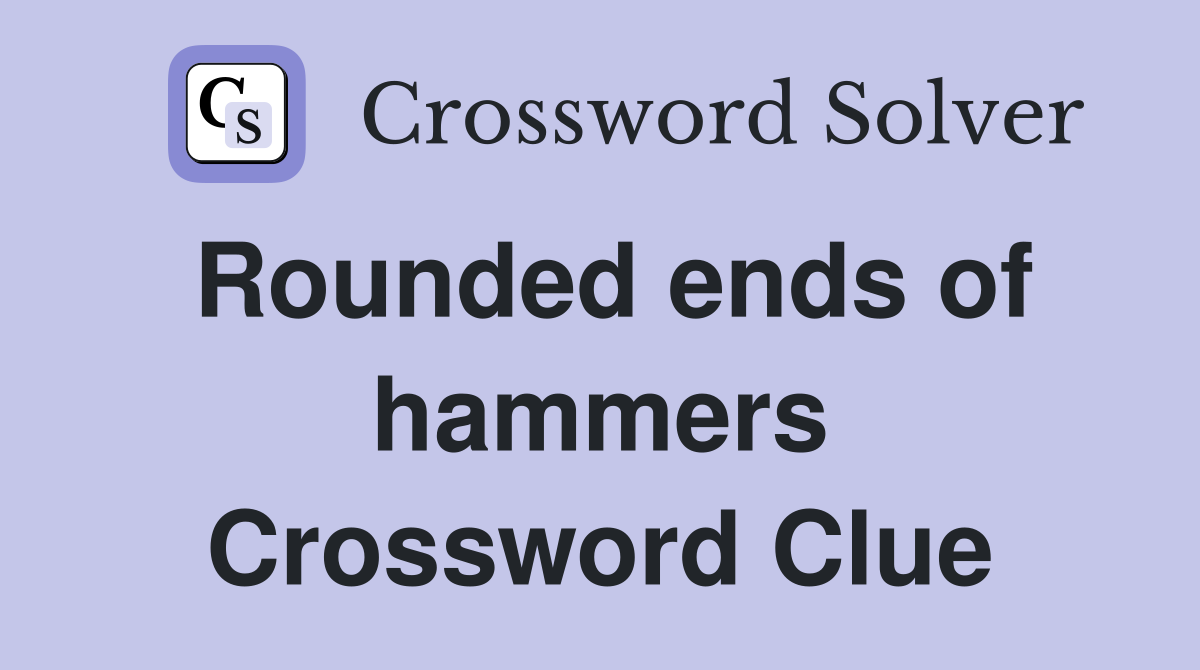 Rounded ends of hammers Crossword Clue