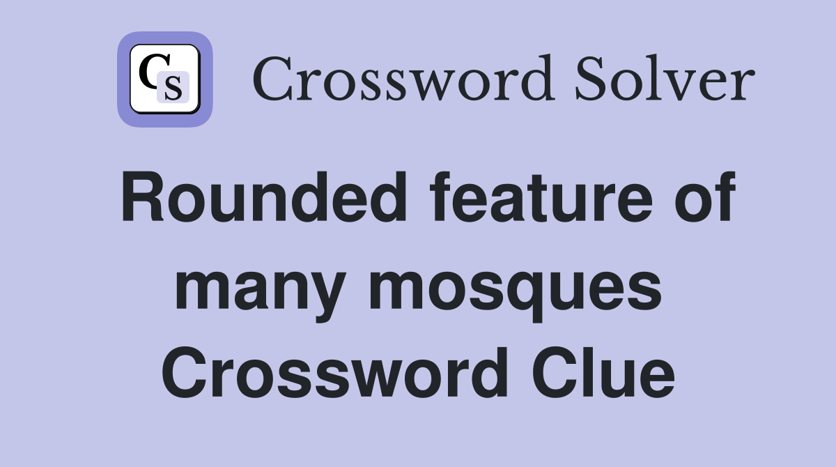 Rounded feature of many mosques Crossword Clue