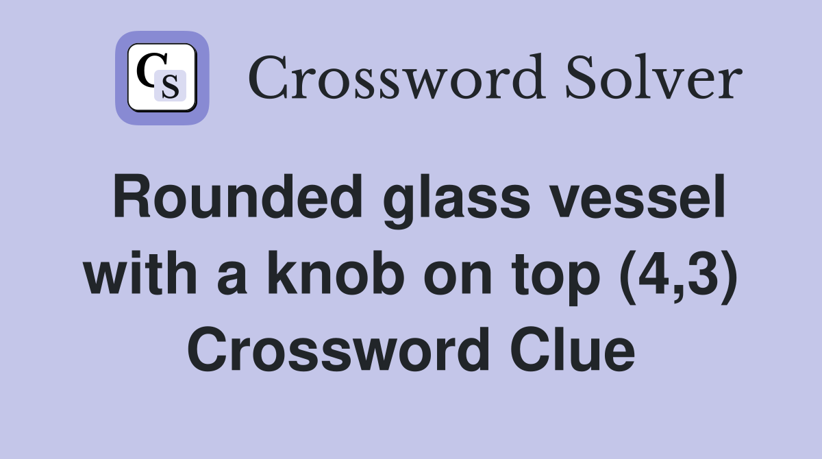 Rounded glass vessel with a knob on top (4,3) Crossword Clue