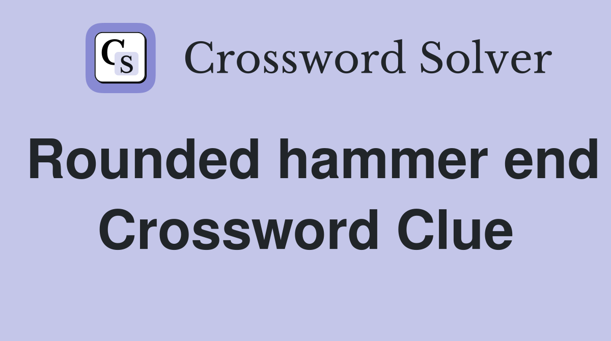 Rounded hammer end Crossword Clue