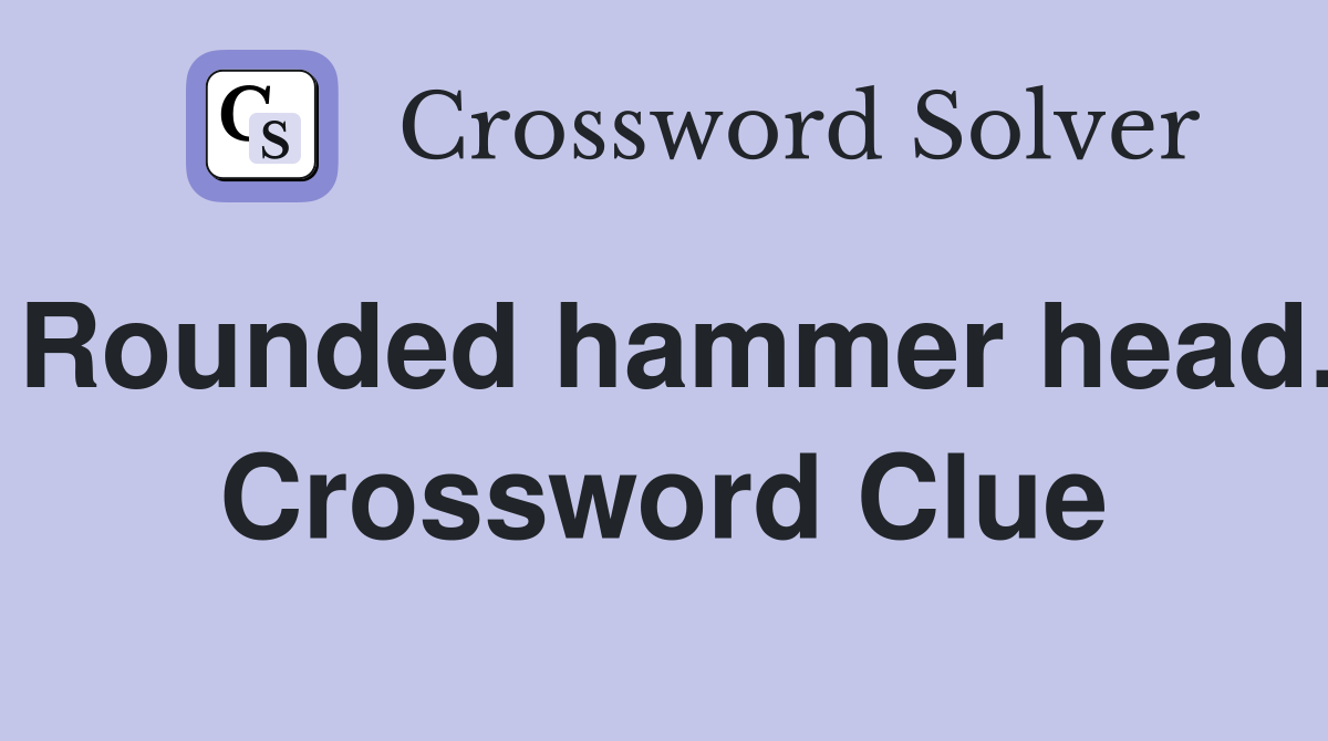 Rounded hammer head. Crossword Clue