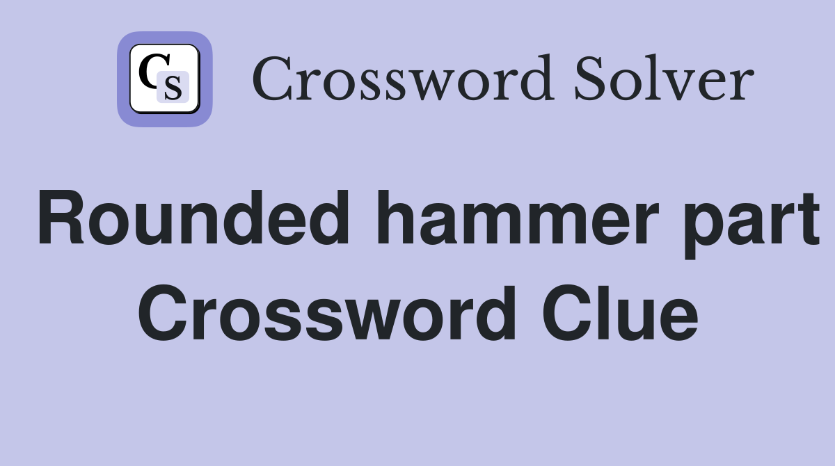 Rounded hammer part Crossword Clue