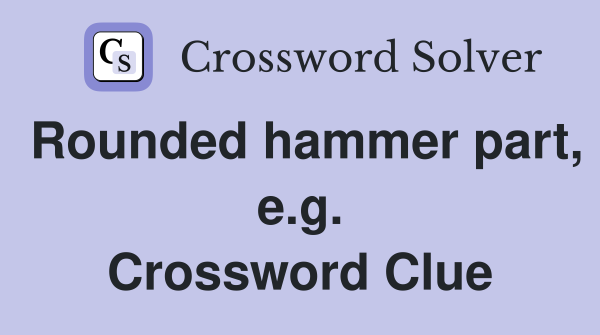 Rounded hammer part, e.g. Crossword Clue