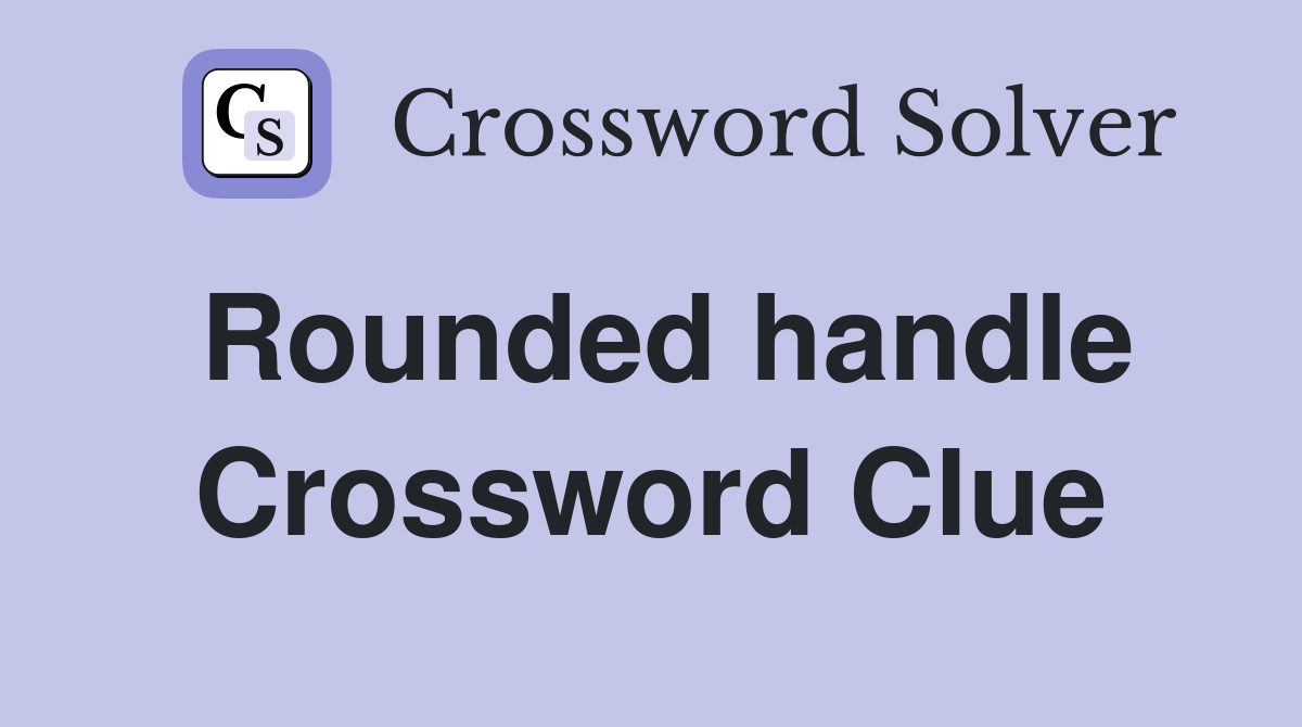 Rounded handle Crossword Clue