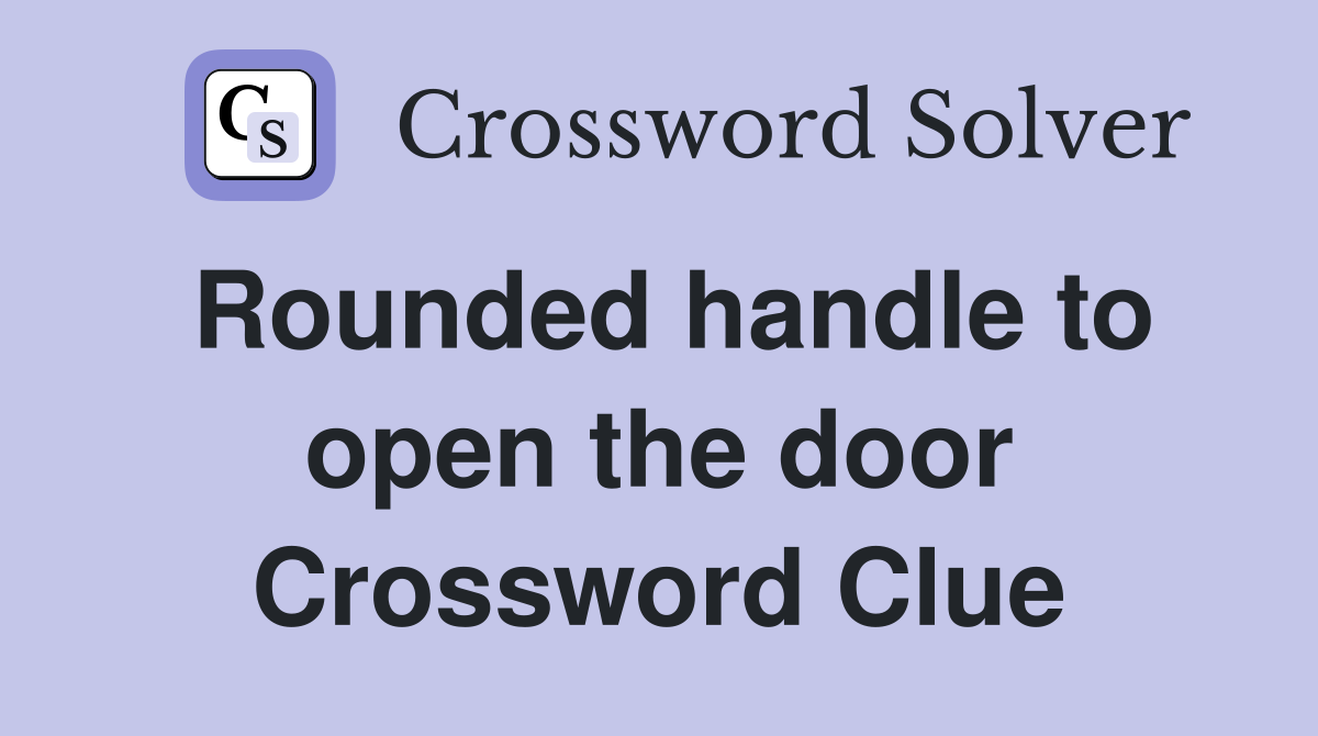 Rounded handle to open the door Crossword Clue