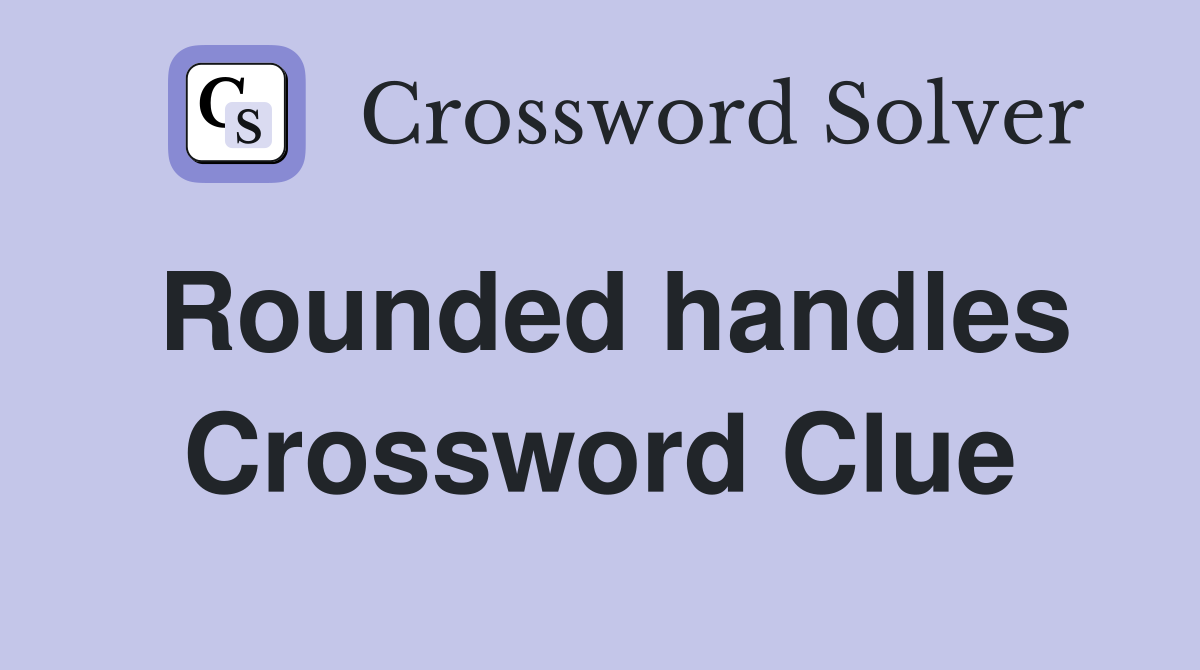 Rounded handles Crossword Clue