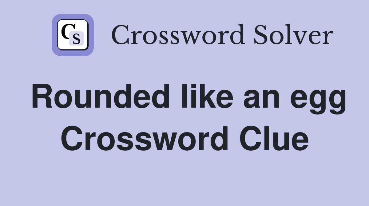 Rounded like an egg Crossword Clue