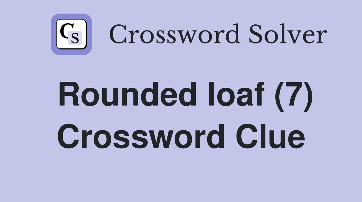 Rounded loaf (7) Crossword Clue