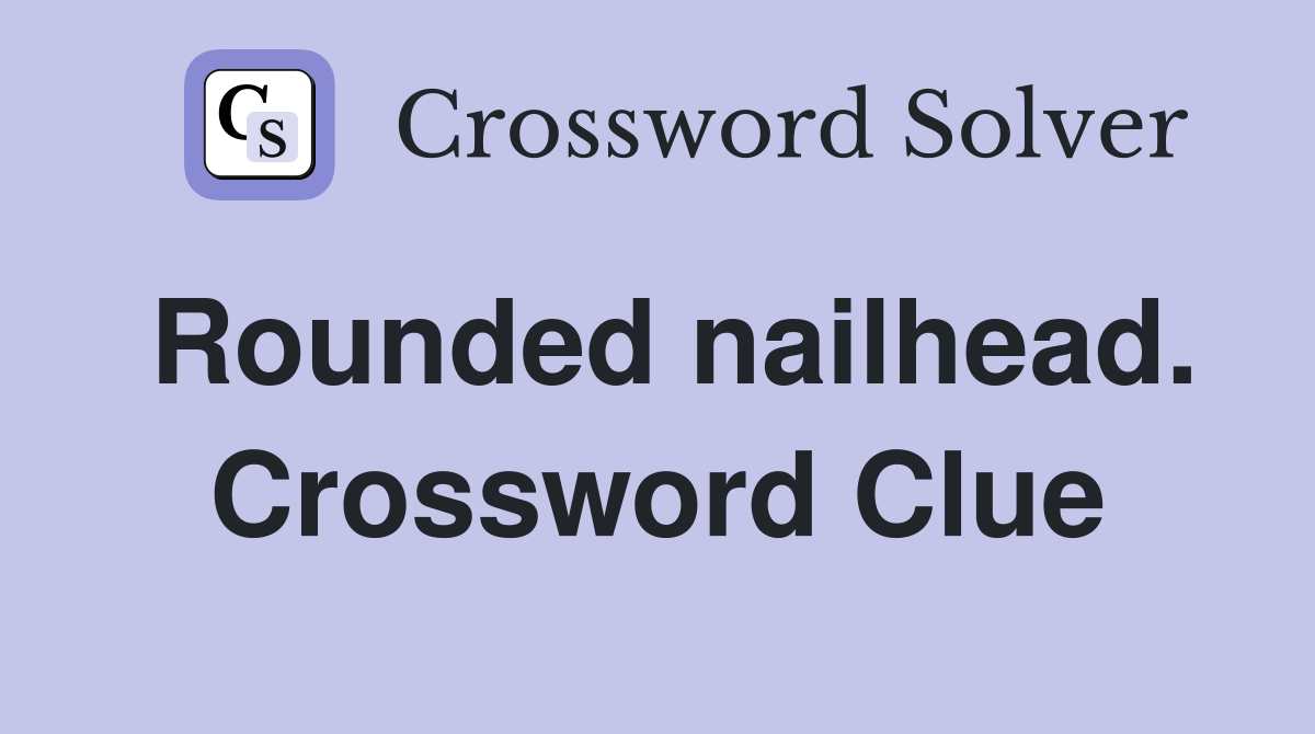 Rounded nailhead. Crossword Clue