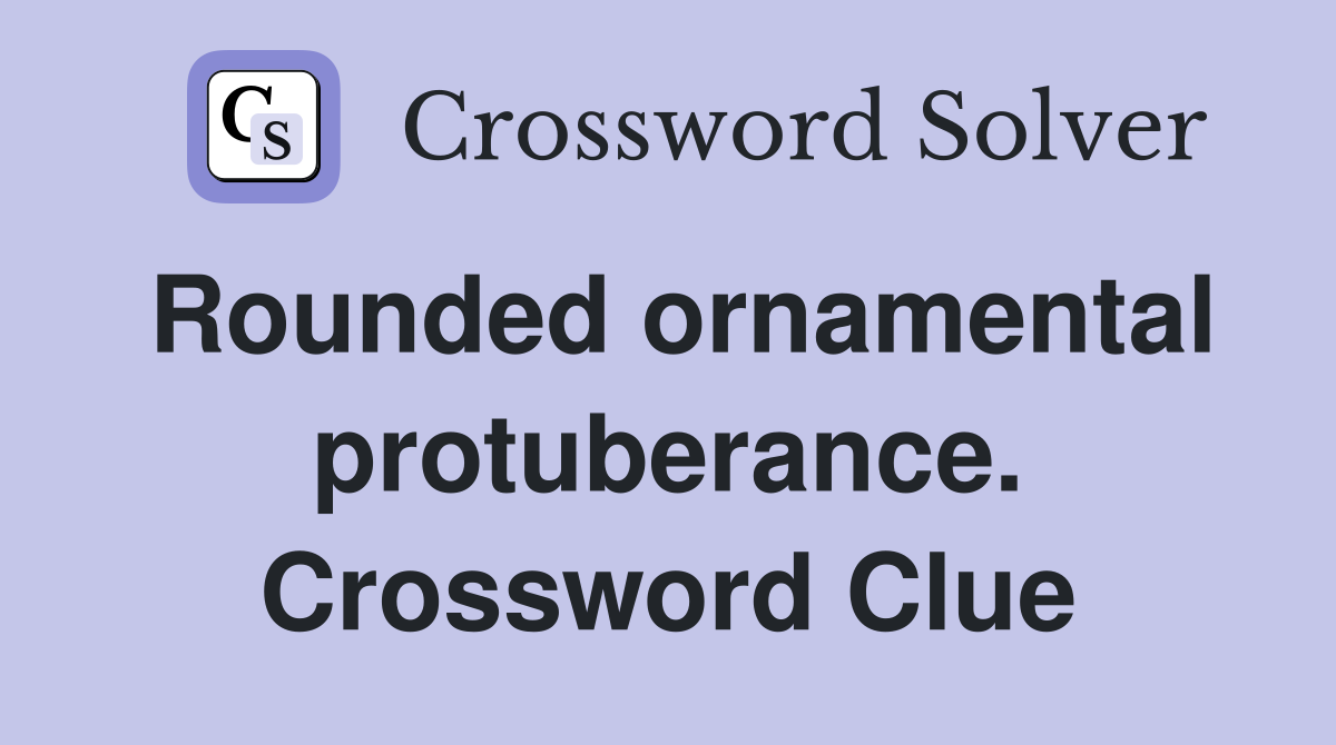 Rounded ornamental protuberance. Crossword Clue