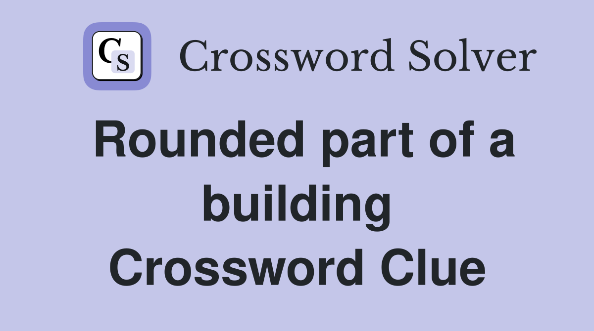 Rounded part of a building Crossword Clue